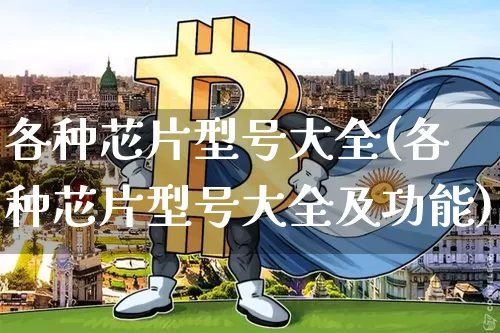 各种芯片型号大全(各种芯片型号大全及功能)_https://www.jyywjc.com_股票价格_第1张