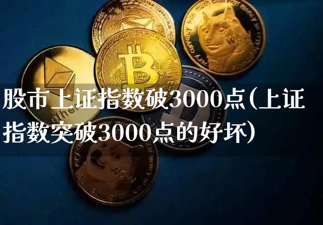 股市上证指数破3000点(上证指数突破3000点的好坏)_https://www.jyywjc.com_科创板_第1张
