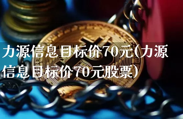 力源信息目标价70元(力源信息目标价70元股票)_https://www.jyywjc.com_股票行情_第1张