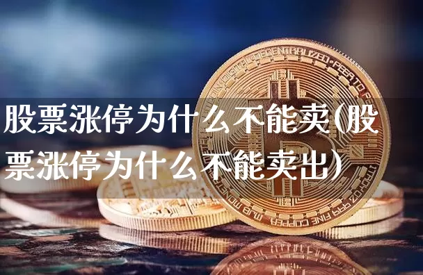股票涨停为什么不能卖(股票涨停为什么不能卖出)_https://www.jyywjc.com_股票趋势_第1张