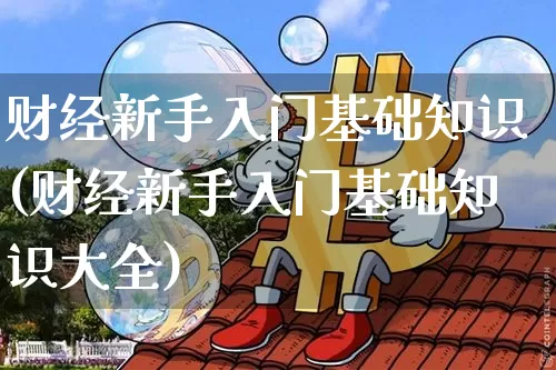 财经新手入门基础知识(财经新手入门基础知识大全)_https://www.jyywjc.com_股票行情_第1张