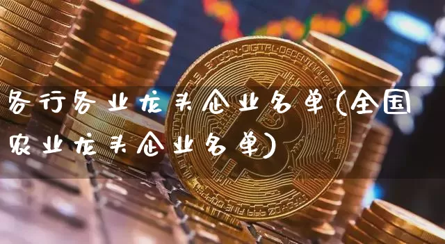 各行各业龙头企业名单(全国农业龙头企业名单)_https://www.jyywjc.com_股票板块_第1张