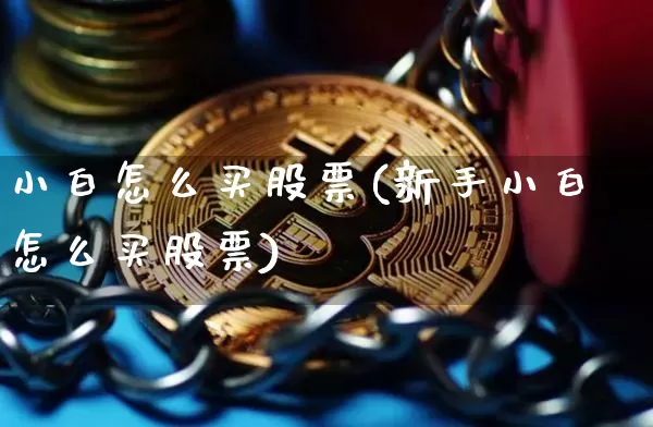 小白怎么买股票(新手小白怎么买股票)_https://www.jyywjc.com_股票_第1张